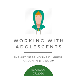 Working with Adolescents: The Art of Being the Dumbest Person in the Room