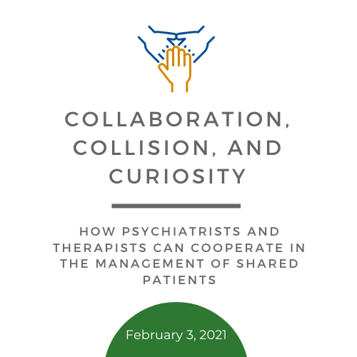 Collaboration, Collision, and Curiosity - How Psychiatrists and Therapists Can Cooperate in the Management of Shared Patients